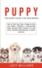 Puppy Training Guide for Beginners : How to Train Your Dog or Puppy for Kids and Adults, Following a Step-by-Step Guide: Includes Potty Training, 101 Dog tricks, Eliminate Bad Behavior & Habits, and m - Book