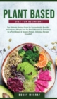 Plant-Based Diet for Beginners : The Ultimate Dieting Guide for Proven Health Benefits and Improve Weight Loss for Men & Women by Switching to a Plant-Based & Vegan Lifestyle - Book