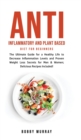 Anti Inflammatory and Plant Based Diet for Beginners : The Ultimate Guide for a Healthy Life to Decrease Inflammation Levels and Proven Weight Loss Secrets for Men & Women; Delicious Recipes Included! - Book
