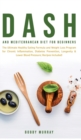 Dash and Mediterranean Diet for Beginners : The Ultimate Healthy Eating Formula and Weight Loss Program for Chronic Inflammation, Diabetes Prevention, Longevity & Lower Blood Pressure; Recipes Include - Book