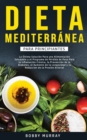 Dieta Mediterranea Para Principiantes : La ultima solucion para una alimentacion saludable y el programa de perdida de peso para la inflamacion cronica, la prevencion de la diabetes, el aumento de la - Book