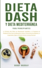 Dieta Dash y Dieta Mediterranea Para Principiantes : La formula mas eficaz de Alimentacion Saludable y el Programa de Perdida de Peso para la Inflamacion Cronica, Prevencion de la Diabetes, la Longevi - Book