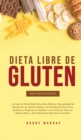 Dieta Libre de Gluten Para Principiantes : La Guia de Dieta Definitiva para obtener sorprendentes beneficios de salud y mejorar la perdida de peso para hombres y mujeres al cambiar a un estilo de vida - Book