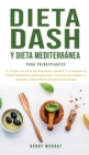 Dieta Dash y Dieta Mediterranea Para Principiantes : La formula mas eficaz de Alimentacion Saludable y el Programa de Perdida de Peso para la Inflamacion Cronica, Prevencion de la Diabetes, la Longevi - Book