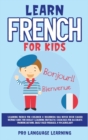 Learn French for Kids : Learning French for Children & Beginners Has Never Been Easier Before! Have Fun Whilst Learning Fantastic Exercises for Accurate Pronunciations, Daily Used Phrases, & Vocabular - Book