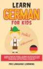 Learn German for Kids : Learning German for Children & Beginners Has Never Been Easier Before! Have Fun Whilst Learning Fantastic Exercises for Accurate Pronunciations, Daily Used Phrases, & Vocabular - Book