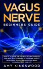 Vagus Nerve : How to Activate the Natural Healing Power of Your Body with Exercises to Overcome Anxiety, Depression, Trauma, Inflammation, Brain Fog, and Improve Your Life. - Book