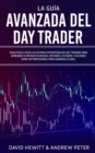 La Guia Avanzada del Day Trader : !Sigue paso a paso las ultimas estrategias de Day Trading para aprender a operar en divisas, opciones, futuros y acciones como un profesional para ganarte la vida! - Book