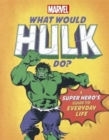 What Would Hulk Do? : A super hero's guide to everyday life - Book
