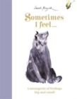 Sometimes I Feel... : A Menagerie of Feelings Big and Small - Book