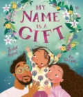 My Name is a Gift : A heartfelt celebration of the names we're given - Book