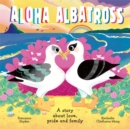 Aloha Albatross : A story about love, pride and family - Book