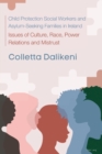 Child Protection Social Workers and Asylum-Seeking Families in Ireland : Issues of Culture, Race, Power Relations, and Mistrust - Book
