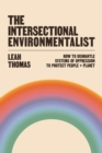 The Intersectional Environmentalist : How to Dismantle Systems of Oppression to Protect People + Planet - Book