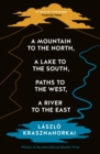 A Mountain to the North, A Lake to The South, Paths to the West, A River to the East - eBook