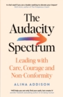 The Audacity Spectrum : Leading with Care, Courage and Non-Conformity - Book