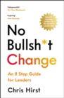 No Bullsh*t Change : An 8 Step Guide for Leaders - Book