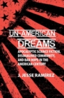 Un-American Dreams : Apocalyptic Science Fiction, Disimagined Community, and Bad Hope in the American Century - Book
