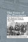 The Voice of the Provinces : The Regional Press in Revolutionary Ireland, 1914-1921 - Book