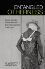 Entangled Otherness : Cross-gender Fabrications in the Francophone Caribbean - Book