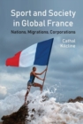 Sport and Society in Global France : Nations, Migrations, Corporations - Book