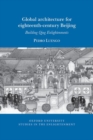 Global architecture for eighteenth-century Beijing : Building Qing Enlightenments - Book