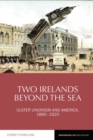 Two Irelands beyond the Sea : Ulster Unionism and America, 1880-1920 - Book