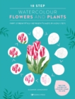 10 Step Watercolour: Flowers and Plants : Paint 25 Beautifully Detailed Flowers in 10 Easy Steps - Book