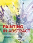 Painting in Abstract : Mixed Media Artwork Inspired by the Natural World - Book