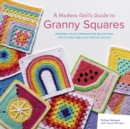A Modern Girl’s Guide to Granny Squares : Awesome Colour Combinations and Designs for Fun and Fabulous Crochet Blocks - Book