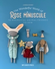 The Wonderful World of Rose Minuscule : 18 Whimsical Animal Friends to Sew - Book