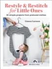 Restyle & Restitch for Little Ones : 30 Simple Projects from Preloved Clothes - Book