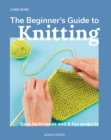 The Beginner's Guide to Knitting : Easy Techniques and 8 Fun Projects - Book