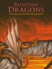 Painting Dragons : 5 Fearsome Step-by-Step Projects - Book
