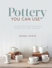 Pottery You Can Use : An Essential Guide to Making Plates, Pots, Cups and Jugs - eBook