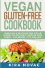 Vegan Gluten Free Cookbook : Nutritious and Delicious, 100% Vegan + Gluten Free Recipes to Improve Your Health, Lose Weight, and Feel Amazing - Book