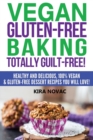 Vegan Gluten-Free Baking : Totally Guilt-Free!: Healthy and Delicious, 100% Vegan and Gluten-Free Dessert Recipes You Will Love - Book