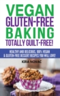Vegan Gluten-Free Baking : Totally Guilt-Free!: Healthy and Delicious, 100% Vegan and Gluten-Free Dessert Recipes You Will Love - Book