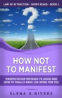How Not to Manifest : Manifestation Mistakes to AVOID and How to Finally Make LOA Work for You - Book
