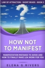 How Not to Manifest : Manifestation Mistakes to AVOID and How to Finally Make LOA Work for You - Book