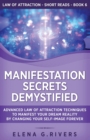 Manifestation Secrets Demystified : Advanced Law of Attraction Techniques to Manifest Your Dream Reality by Changing Your Self-Image Forever - Book