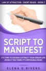 Script to Manifest : It's Time to Design & Attract Your Dream Life (Even if You Think it's Impossible Now) - Book