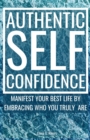 Authentic Self-Confidence : Manifest Your Best Life by Embracing Who You Truly Are - Book