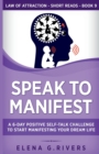 Speak to Manifest : A 6-Day Positive Self-Talk Challenge to Start Manifesting Your Dream Life - Book