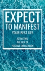 Expect to Manifest Your Best Life : Activating the Law of Positive Expectation - Book