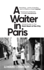 A Waiter in Paris : Adventures in the Dark Heart of the City - eBook