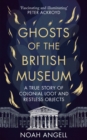 Ghosts of the British Museum : A True Story of Colonial Loot and Restless Objects - eBook