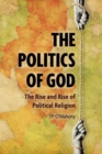 The Politics of God : The Rise and Rise of Political Religion - Book