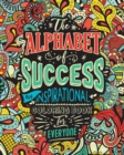 The Alphabet of Success : An Inspirational Coloring Book for Everyone. Quotes to Inspire Success in Your Life and Business. Gift Idea for People Who Love to Draw and Color - Book