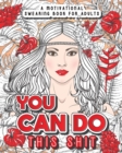 You Can Do This Shit : A Motivational Swearing Book for Adults - Swear Word Coloring Book For Stress Relief and Relaxation! Funny Gag Gift for Adults - Book